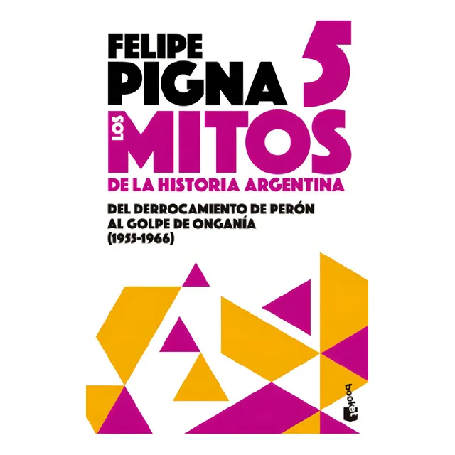 Mitos Historia Argentina 5 - Felipe Pigna - Booket - Libro: Del Derrocamiento De Perón Al Golpe De Onganía (1955-1966), De Felipe Pigna., Vol. 1. Editorial Booket, Tapa Blanda En Español