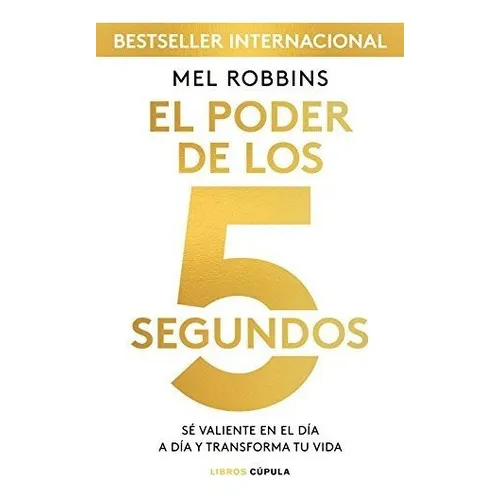 El Poder De Los 5 Segundos: Sé Valiente En El Día A Día Y Transforma Tu Vida (hobbies), De Robbins, Mel. Editorial Libros Cúpula, Tapa Blanda En Español