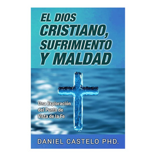 Libro: El Dios Cristiano, Sufrimiento Y Maldad: Una Desde El Libro: El Dios Cristiano, Sufrimiento Y Maldad: Una Desde El