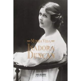 Minha Vida, De Duncan, Isadora. Editorial Editora José Olympio Ltda., Capa Mole Em Português, 2012 Minha Vida, De Duncan, Isadora. Editorial Editora José Olympio Ltda., Capa Mole Em Português, 2012