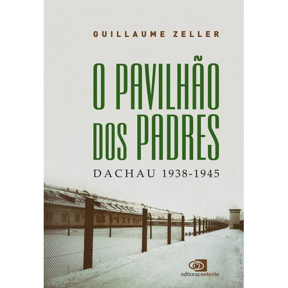 O pavilhão dos padres: Dachau 1938-1945, de Zeller, Guillaume. Editorial Contexto, capa mole em português, 2018