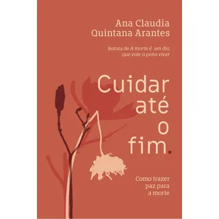 Livro Cuidar AtĂ© O Fim: Como Trazer Paz Para A Morte, De Ana Claudia Quintana Arantes. Editorial Sextante, Capa Mole, Edição 1 Em PortuguĂȘs, 2024 Livro Cuidar AtĂ© O Fim: Como Trazer Paz Para A Morte, De Ana Claudia Quintana Arantes. Editorial Sextante, Capa Mole, Edição 1 Em PortuguĂȘs, 2024