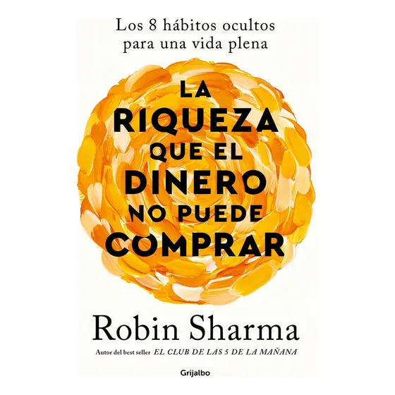 La Riqueza Que El Dinero No Puede Comprar, De Robin Sharma. Editorial Grijalbo, Tapa Blanda, Edición 1 En Español
