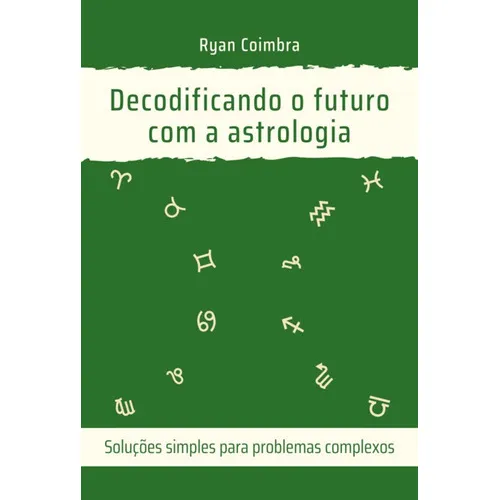 Decodificando O Futuro Com A Astrologia: Soluções Simples Para Problemas Complexos, De Ryan Coimbra. Série Não Aplicável, Vol. 1. Editora Clube De Autores, Capa Mole, Edição 1 Em Português, 2022
