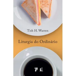Liturgia Do OrdinĂĄrio: PrĂĄticas Sagradas Na Vida Cotidiana, De Warren, Tish. Editora Thomas Nelson Brasil, Capa Mole Em PortuguĂȘs Liturgia Do OrdinĂĄrio: PrĂĄticas Sagradas Na Vida Cotidiana, De Warren, Tish. Editora Thomas Nelson Brasil, Capa Mole Em PortuguĂȘs