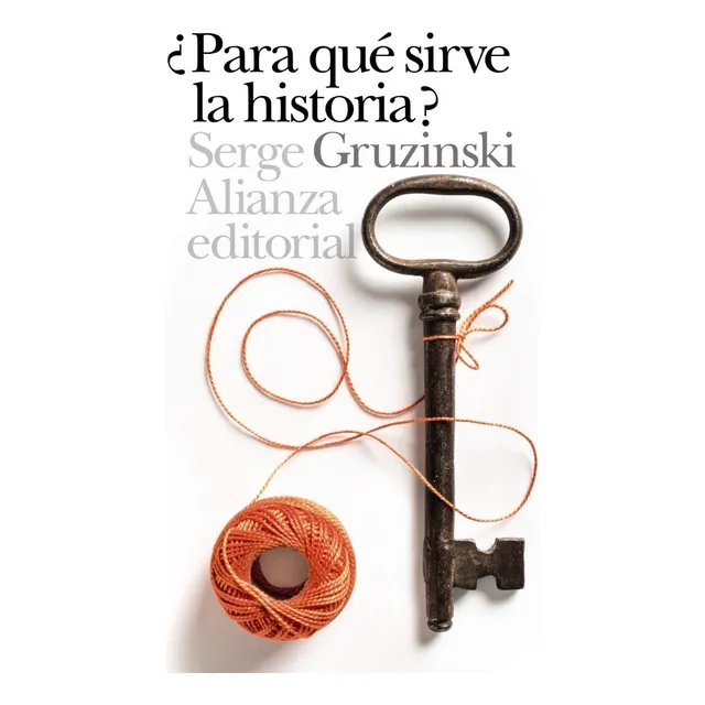 Serge Gruzinski Para qué sirve la historia Editorial Alianza