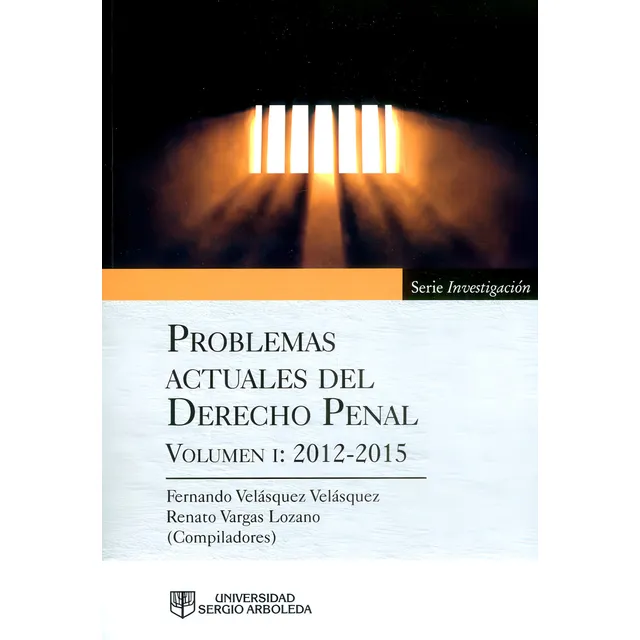 Problemas Actuales Del Derecho Penal: Volumen I: 2012-2015, De Fernando Velásquez Velásquez, Renato Vargas Lozano. Editorial U. Sergio Arboleda, Tapa Blanda, Edición 2016 En Español