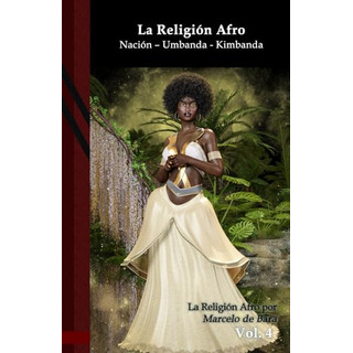 La Religión Afro: Nación Umbanda - Kimbanda: 4 (la Religio La Religión Afro: Nación Umbanda - Kimbanda: 4 (la Religio