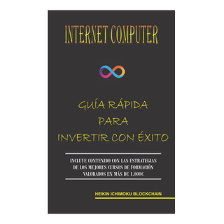 Libro: Internet Computer. Guía Rápida Para Invertir Con Éxit Libro: Internet Computer. Guía Rápida Para Invertir Con Éxit