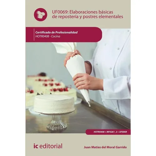 Elaboraciones básicas de repostería y postres elementales. HOTR0408 - Cocina, de JUAN MATÍAS DEL MORAL GARRIDO. Editorial IC Editorial, tapa blanda en español