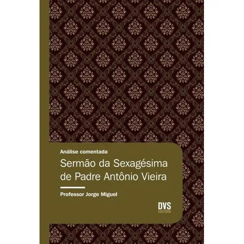 Análise Comentada - Sermão Da Sexagésima De Padre Antôni, De Miguel, Jorge. Editora Dvs Editora, Capa Mole, Edição 1ª Edição - 2018 Em Português