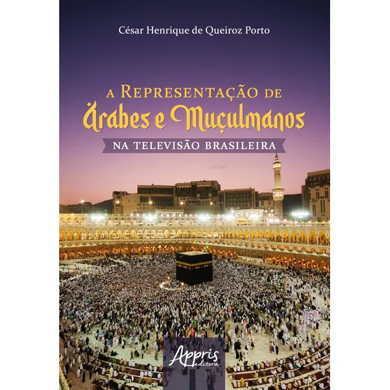 A representação de árabes e muçulmanos na televisão brasileira, de Porto, César Henrique de Queiroz. Editorial Appris Editora e Livraria Eireli - ME, capa mole em português, 2021
