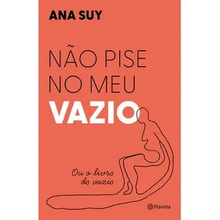 NĂŁo Pise No Meu Vazio: Ou O Livro Do Vazio, De Ana Suy., Vol. 1. Editora Planeta, Capa Mole, Edição 1 Em PortuguĂȘs, 2023 NĂŁo Pise No Meu Vazio: Ou O Livro Do Vazio, De Ana Suy., Vol. 1. Editora Planeta, Capa Mole, Edição 1 Em PortuguĂȘs, 2023