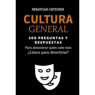 Cultura General: 300 Preguntas Y Respuestas Para Desafiar A Cultura General: 300 Preguntas Y Respuestas Para Desafiar A