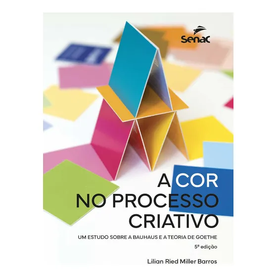 A Cor No Processo Criativo:: Um Estudo Sobre Bauhaus E A Teoria De Goethe, De Lilian Ried Miller Barros. Editorial Senac Sao Paulo, Capa Mole, Edição 5 Em Português, 2024
