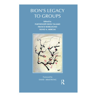 Libro: Bions Legacy To Groups: Selected Contributions From Libro: Bions Legacy To Groups: Selected Contributions From