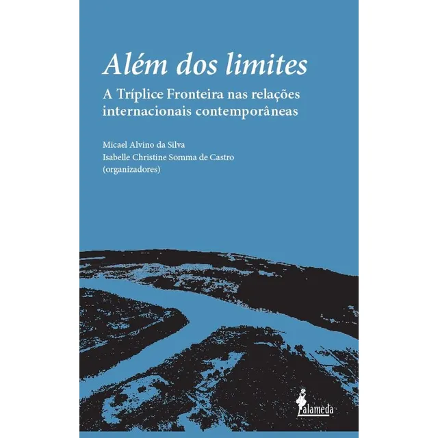 Além Dos Limites - A Tríplice Fronteira Nas Relações Internacionais Contemporâneas - Silva, Micae E Castro, Isabelle Christine