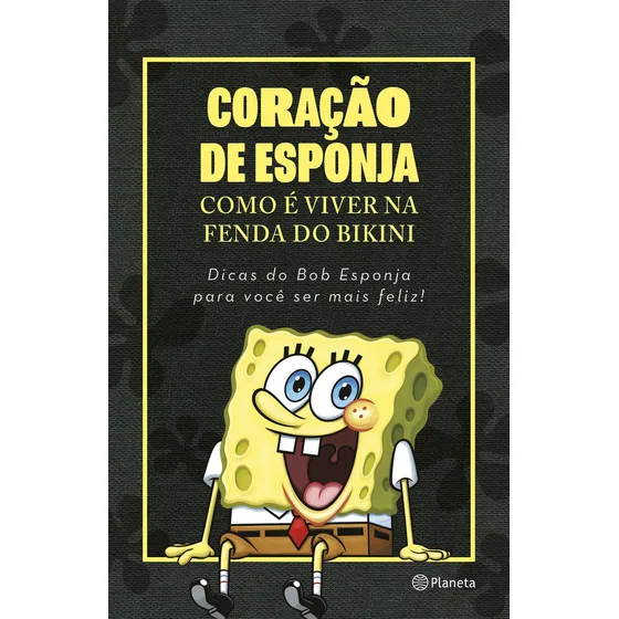 Coração de esponja: Como é viver na Fenda do Bikini. Dicas do Bob Esponja para você ser mais feliz!, de Nickelodeon. Editorial Editora Planeta do Brasil Ltda., capa mole em português, 2021