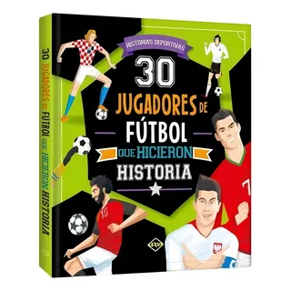 Libro 30 Jugadores De Fútbol Que Hicieron Historia Libro 30 Jugadores De Fútbol Que Hicieron Historia