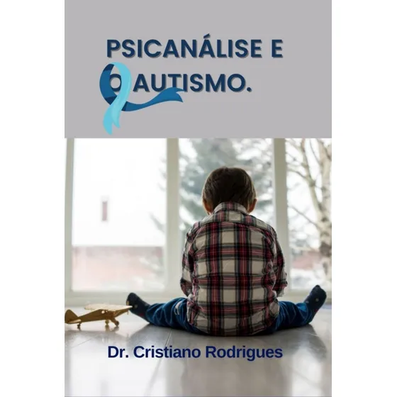 A Psicanálise E O Autismo:: Uma Revisão De Literatura, De Cristiano Alves Rodrigues Da Silva. Série Não Aplicável, Vol. 1. Editora Clube De Autores, Capa Mole, Edição 1 Em Português, 2022