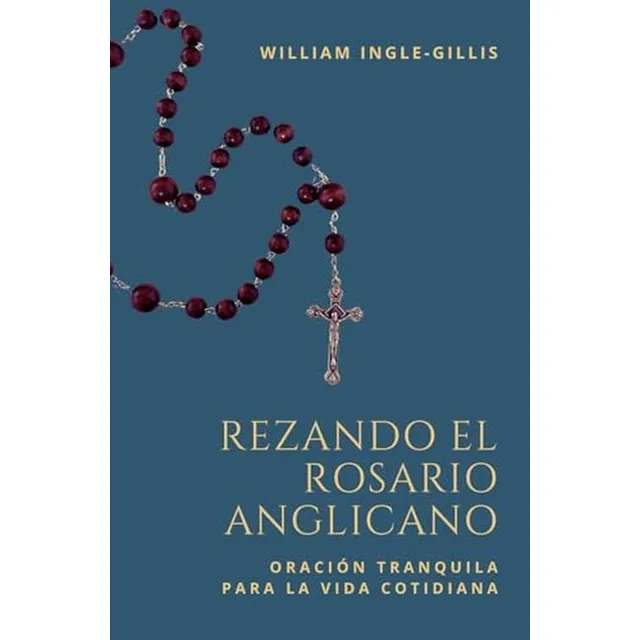 Rezando El Rosario Anglicano: Oracion Tranquila Para La Vida