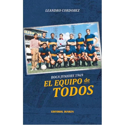 Boca Juniors 1969: El Equipo De Todos, De Leandro Cordobez. Editorial Dunken, Tapa Blanda En Español, 2021
