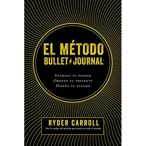 Libro El Método Bullet Journal: Examina Tu Pasado. Ordena T