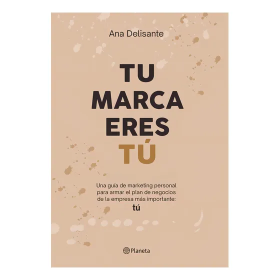 Tu Marca Eres Tú: Una Guía De Marketing Personal Para Armar El Plan De Negocio, De Ana Delisante. Editorial Planeta, Tapa Blanda, Edición 1 En Español, 2024