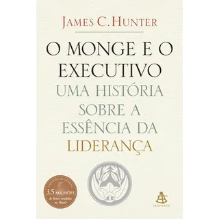 O Monge E O Executivo Uma HistĂłria Sobre A EssĂȘncia Da Liderança De Hunter, James C Editora Gmt Editores Ltda Capa Mole Em PortuguĂȘs, 2004 O Monge E O Executivo Uma HistĂłria Sobre A EssĂȘncia Da Liderança De Hunter, James C Editora Gmt Editores Ltda Capa Mole Em PortuguĂȘs, 2004