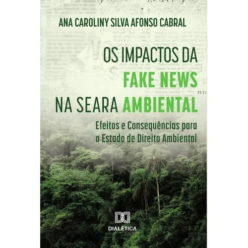 Os Impactos Da Fake News Na Seara Ambiental, De Ana Caroliny Silva Afonso Cabral. Editorial Dialética, Tapa Blanda En Portugués, 2022