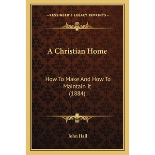 Libro A Christian Home: How To Make And How To Maintain I... Libro A Christian Home: How To Make And How To Maintain I...
