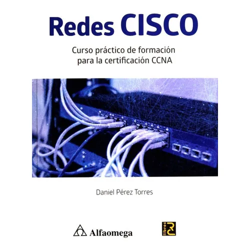 Redes Cisco - Curso Práctico De Formación Para La Certificación Ccna, De Daniel Pérez Torres. Editorial Alfaomega, Tapa Blanda En Español, 2018