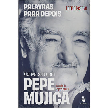Palavras Para Depois: Conversas Com Pepe Mujica, De Restivo, Fabian. Editorial Coragem Editora, Capa Mole Em Português Palavras Para Depois: Conversas Com Pepe Mujica, De Restivo, Fabian. Editorial Coragem Editora, Capa Mole Em Português