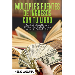 Livro: Múltiples Fuentes De Ingresos Con Tu Libro: Estrategias Para Generar Múltiples Fuentes De Ingresos Incluso Sin Escribir Tu Libro (spanish Edition) Livro: Múltiples Fuentes De Ingresos Con Tu Libro: Estrategias Para Generar Múltiples Fuentes De Ingresos Incluso Sin Escribir Tu Libro (spanish Edition)