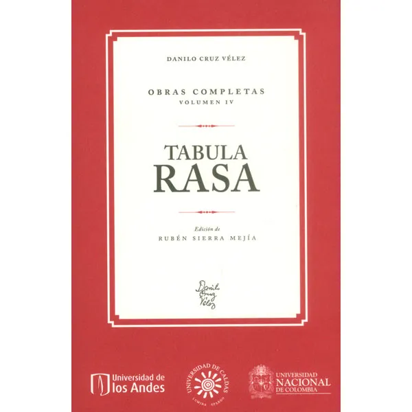 Tabula rasa. Obras completas Vol. IV: Tabula rasa. Obras completas Vol. IV, de Danilo Cruz Vélez. Serie 9587752007, vol. 1. Editorial U. de los Andes, tapa blanda, edición 2015 en español, 2015