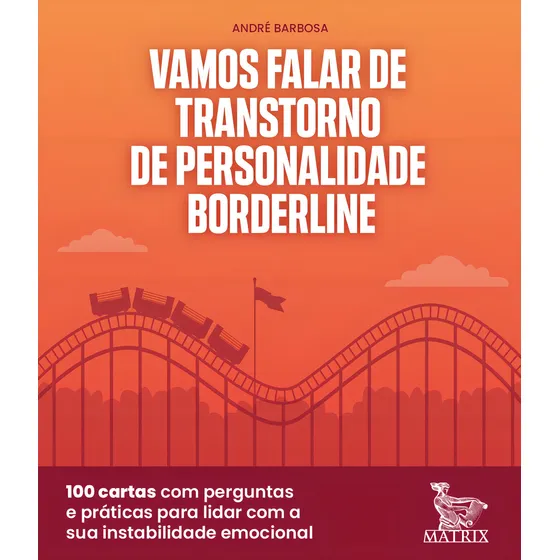 Vamos falar de transtorne de personalidade borderline: 100 cartas com perguntas práticas para lidar com a sua instabilidade emocional, de Barbosa, André. Editorial Matrix em português, 2021