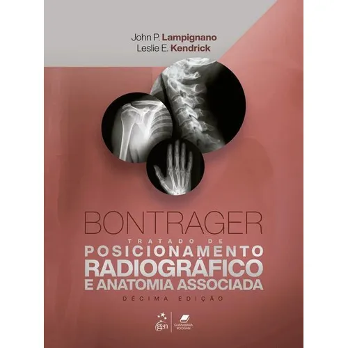 Livro Bontrager Tratado De Posicionamento Radiográfico E Anatomia Associada, 10ª Edição 2023, De John P. Lampignano E Leslie E. Kendrick. Editora Grupo Gen, Capa Dura, Edição 10ª Em Português, 2023