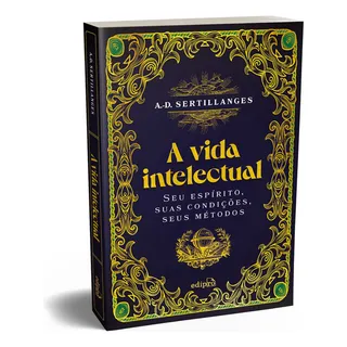 A Vida Intelectual Seu EspĂrito, Suas CondiçÔes, Seus MĂ©todos, De Antonin-dalmace Sertillanges. Editora Edipro, Capa Mole Em PortuguĂȘs, 2023 A Vida Intelectual Seu EspĂrito, Suas CondiçÔes, Seus MĂ©todos, De Antonin-dalmace Sertillanges. Editora Edipro, Capa Mole Em PortuguĂȘs, 2023