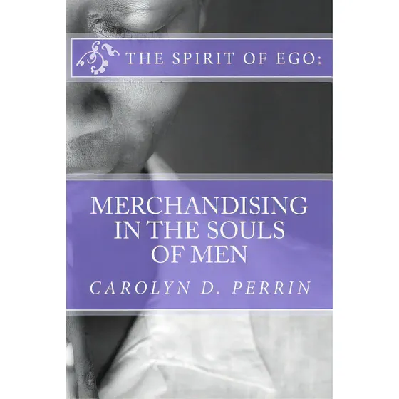 The Spirit Of Ego: Merchandising In The Souls Of Men: The Bible Reminds Us That In The Last Days,..., De Perrin, Carolyn D.. Editorial Lightning Source Inc, Tapa Blanda En Inglés