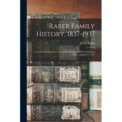 Libro Raber Family History, 1837-1937: Centennial Celebra...