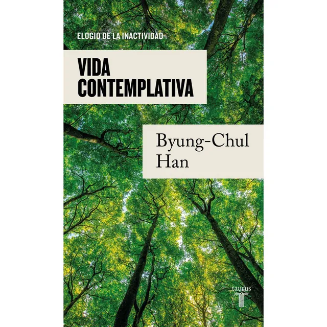 VIDA CONTEMPLATIVA: Elogio de la inactividad, de Han, Byung-Chul. Editorial Taurus, tapa blanda, edición 1 en español, 2023