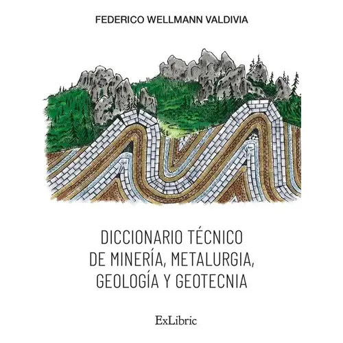 Diccionario Técnico De Minería, Metalurgia, Geología Y Geotecnia, De Federico Wellmann Valdivia. Editorial Exlibric, Tapa Blanda En Español, 2022