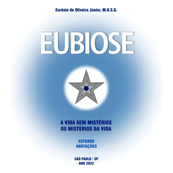 Eubiose: A Vida Sem Mistérios, Os Mistérios Da Vida, De Eurênio De Oliveira Júnior. Série Não Aplicável, Vol. 1. Editora Clube De Autores, Capa Mole, Edição 1 Em Português, 2022