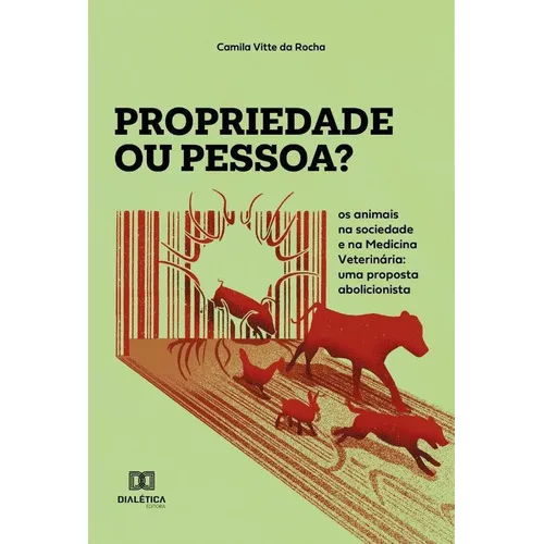 Propriedade Ou Pessoa?: Os Animais Na Sociedade E Na Medicina Veterinária, De Camila Vitte Da Rocha. Editorial Dialética, Tapa Blanda En Portugués, 2021
