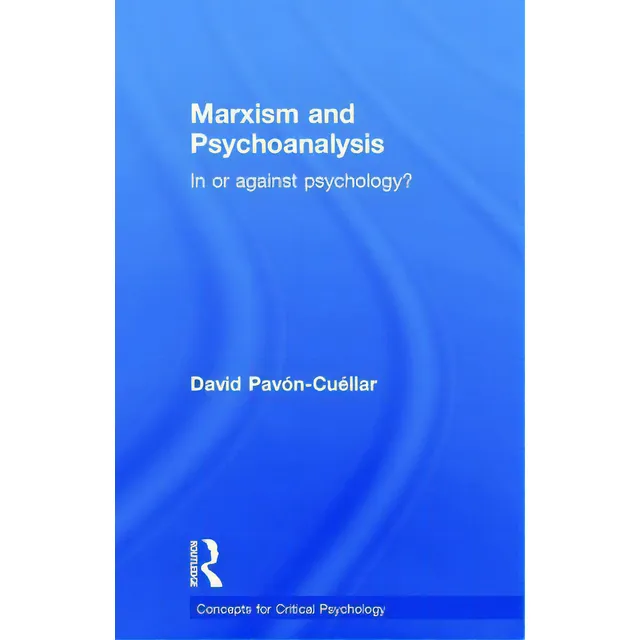 Marxism And Psychoanalysis: In Or Against Psychology?: In Or Against Psychology?, De Pavón-cuéllar, David. Concepts For Critical Psychology, Vol. 1. Editorial Routledge, Tapa Dura En Inglés