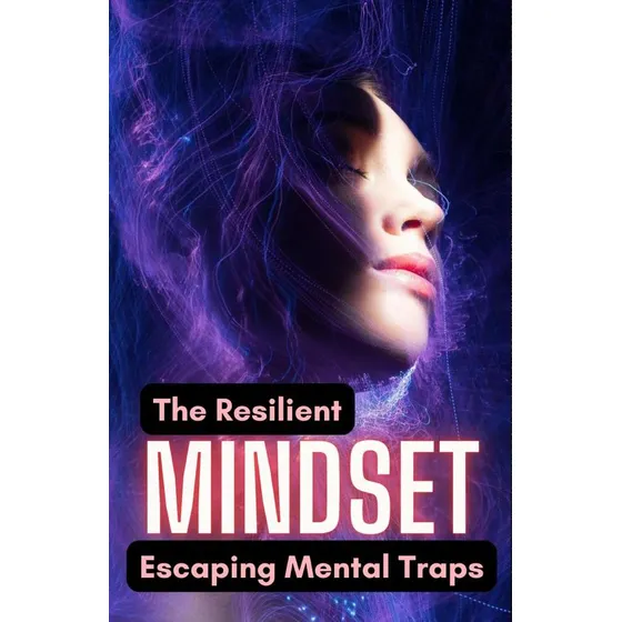 The Resilient Mindset: Escaping Mental Traps