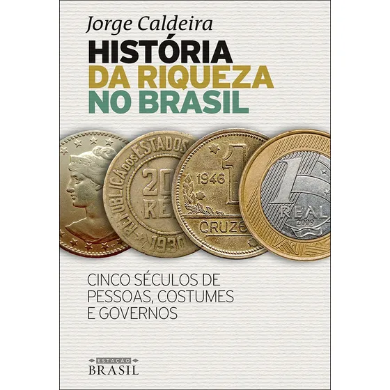 História da riqueza no Brasil: Cinco séculos de pessoas, costumes e governos, de Caldeira, Jorge. Editorial GMT Editores Ltda.,Estação Brasil,Estação Brasil, capa mole em português, 2017