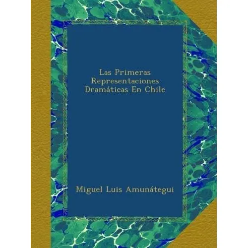 Libro: Las Primeras Representaciones Dramáticas En Chile (sp