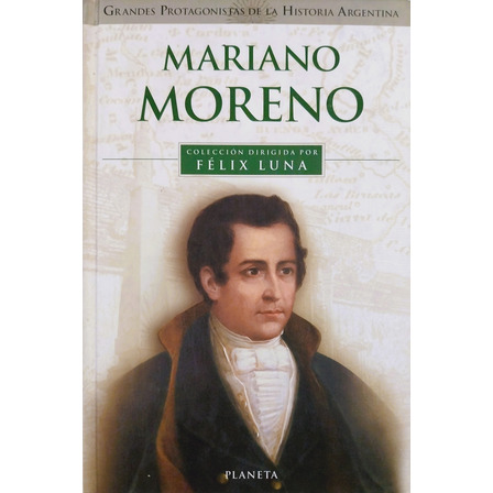 Mariano Moreno - Félix Luna Mariano Moreno - Félix Luna