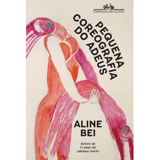 Pequena Coreografia Do Adeus, De Bei, Aline. Editorial Editora Schwarcz Sa, Capa Mole Em PortuguĂȘs, 2021 Pequena Coreografia Do Adeus, De Bei, Aline. Editorial Editora Schwarcz Sa, Capa Mole Em PortuguĂȘs, 2021